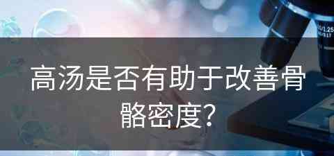 高汤是否有助于改善骨骼密度？